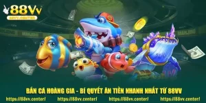 Bắn Cá Hoàng Gia - Bí Quyết Ăn Tiền Nhanh Nhất Từ 88VV