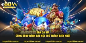 Bắn Cá VIP - Cùng 88VV Đánh Bại Mọi Thử Thách Biển Khơi