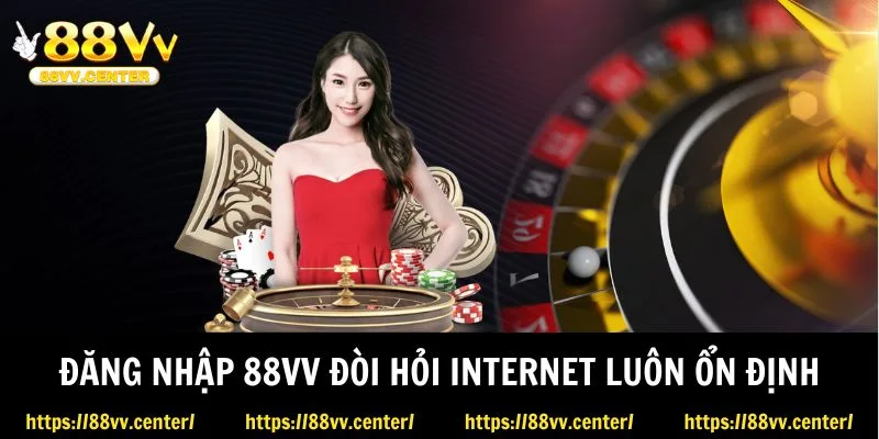 Đăng nhập 88VV đòi hỏi internet luôn ổn định