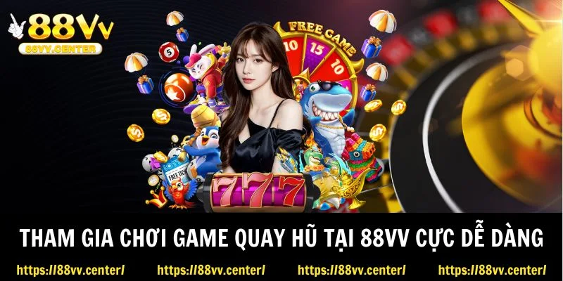 Tham gia chơi game quay hũ tại 88VV cực dễ dàng