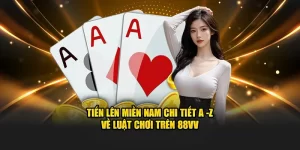 Tiến Lên Miền Nam Chi Tiết A -Z Về Luật Chơi Trên 88VV